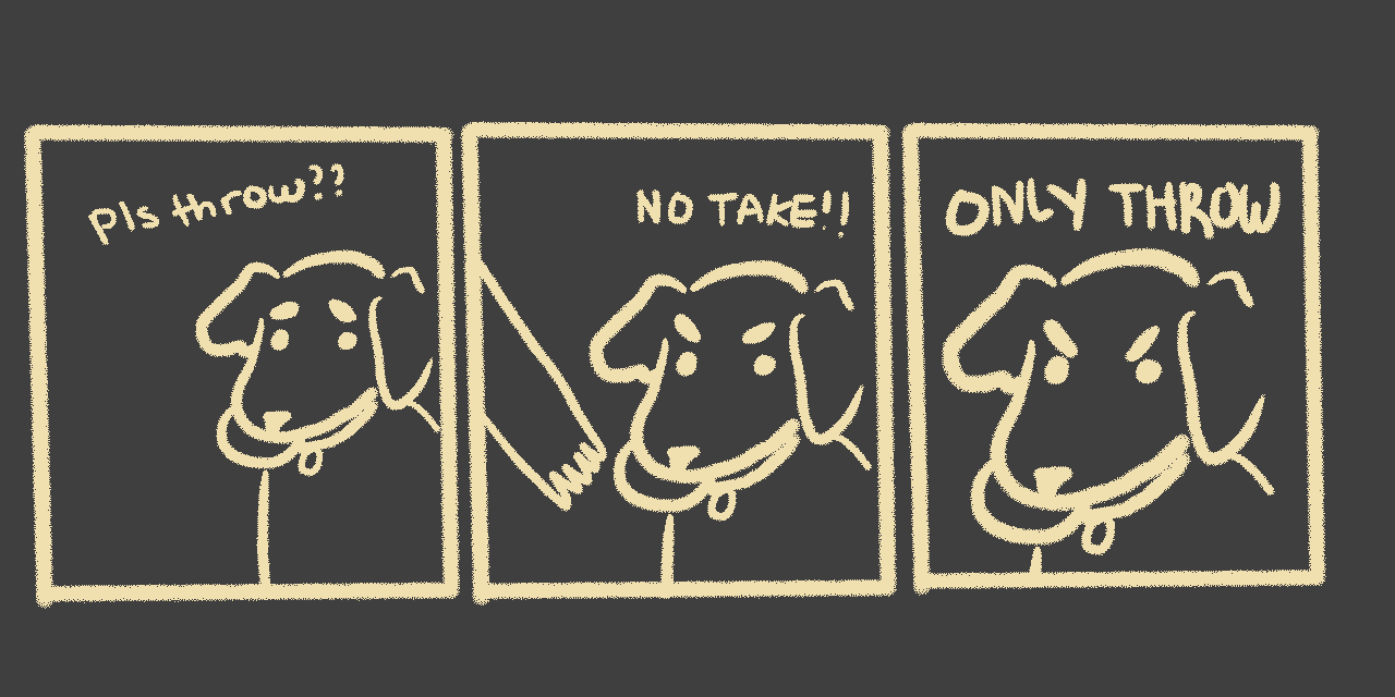 Three-panel comic: dog asks 'pls throw??', person says 'NO TAKE!!', final panel dog just stares with 'ONLY THROW'